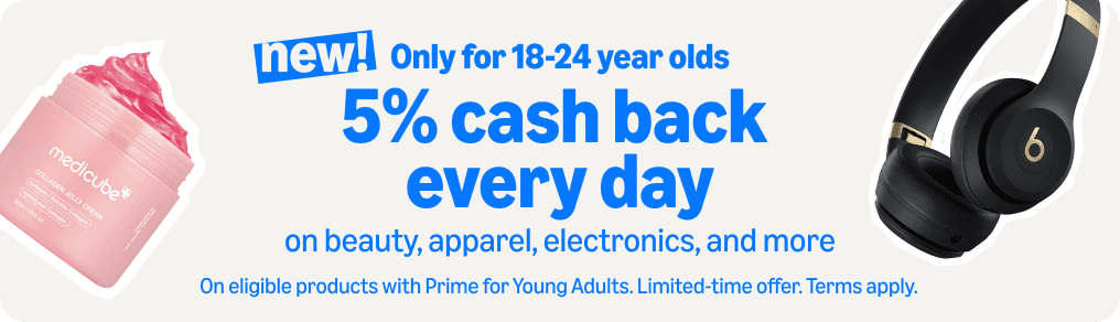 Amazon Prime for Young Adults promotion advertising five percent cash back on eligible beauty, apparel, electronics, and other products. Terms apply.